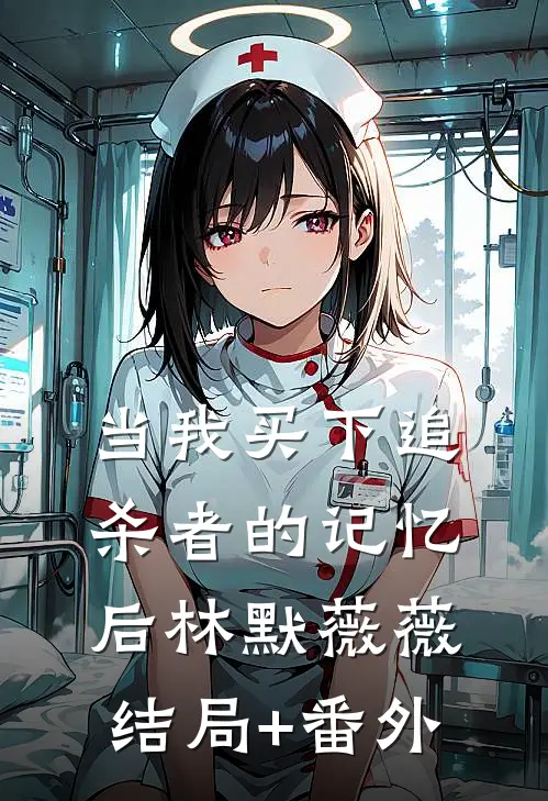 当我买下追杀者的记忆后林默薇薇结局+番外