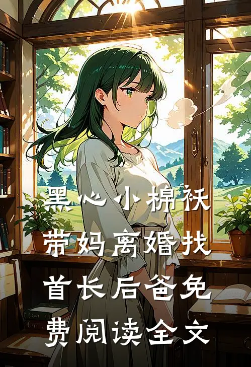 黑心小棉袄，带妈离婚找首长后爸免费阅读全文