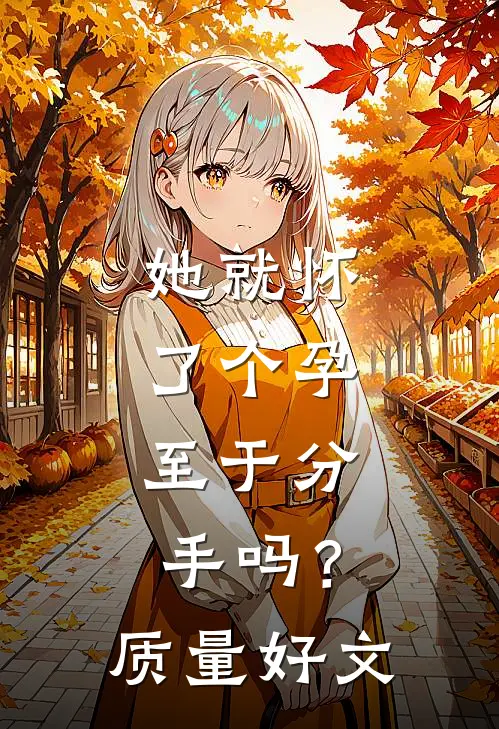 她就怀了个孕，至于分手吗？质量好文