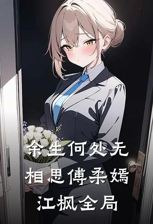 余生何处无相思傅柔嫣江枫全局