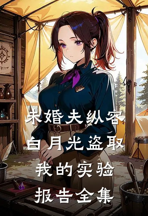 未婚夫纵容白月光盗取我的实验报告全集