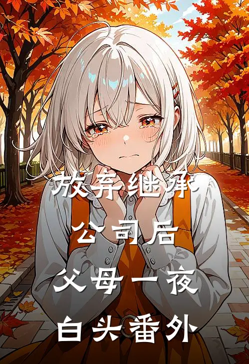 放弃继承公司后，父母一夜白头番外