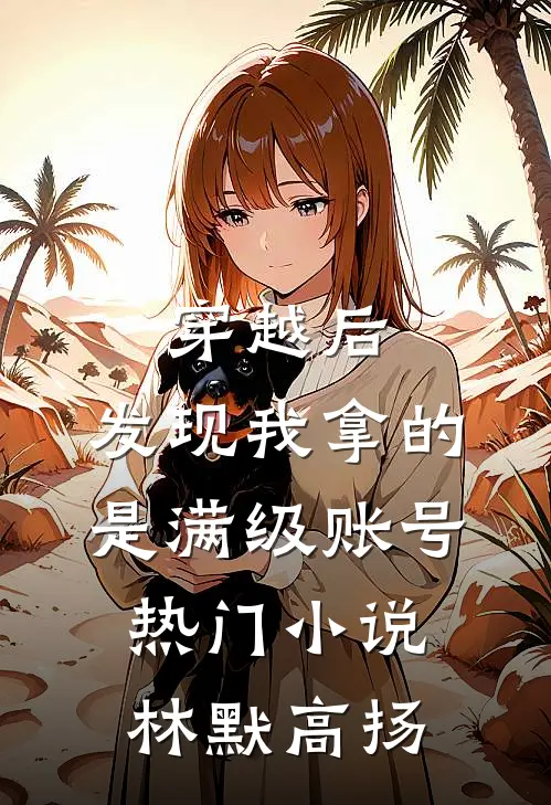 穿越后，发现我拿的是满级账号热门小说林默高扬