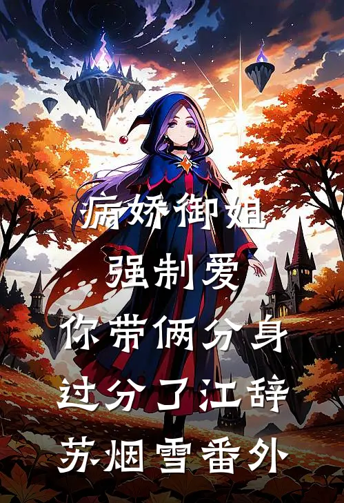 病娇御姐强制爱，你带俩分身过分了江辞苏烟雪 番外