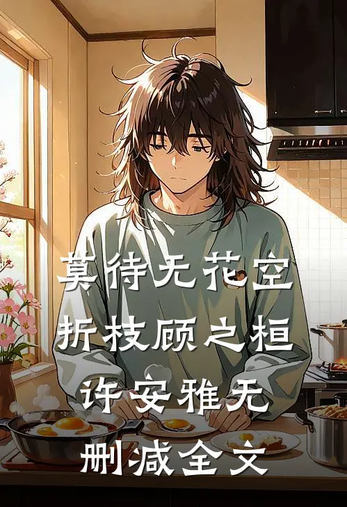 莫待无花空折枝顾之桓许安雅无删减全文