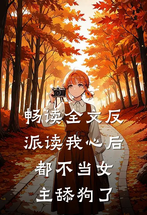 畅读全文反派读我心后，都不当女主舔狗了