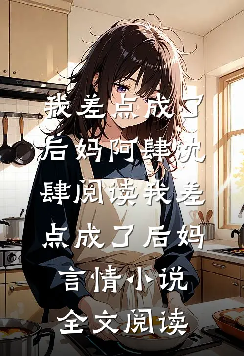 我差点成了后妈阿肆沈肆阅读_我差点成了后妈言情小说全文阅读