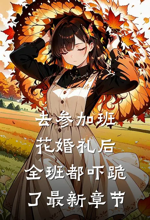 去参加班花婚礼后，全班都吓跪了最新章节