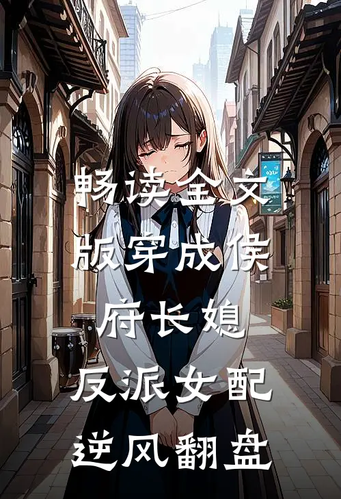 畅读全文版穿成侯府长媳，反派女配逆风翻盘