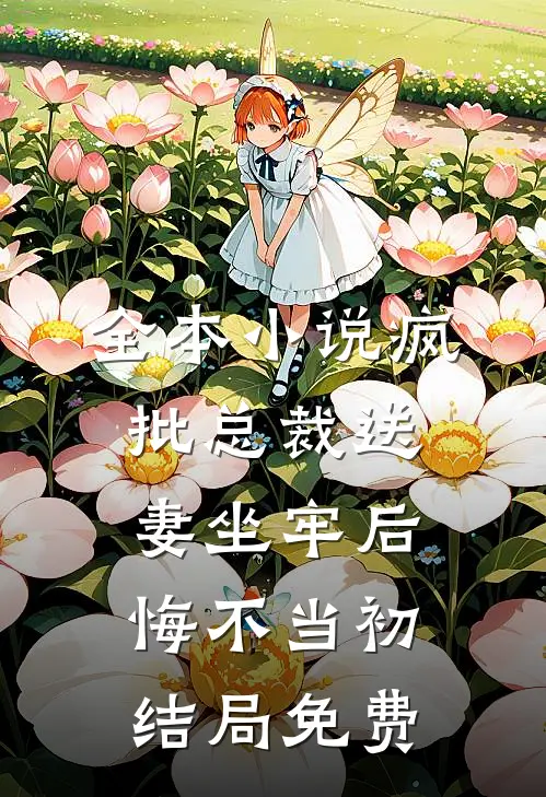 全本小说疯批总裁送妻坐牢后,悔不当初结局免费