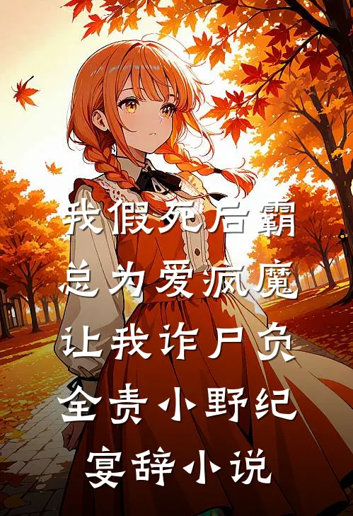 我假死后霸总为爱疯魔，让我诈尸负全责小野纪宴辞小说