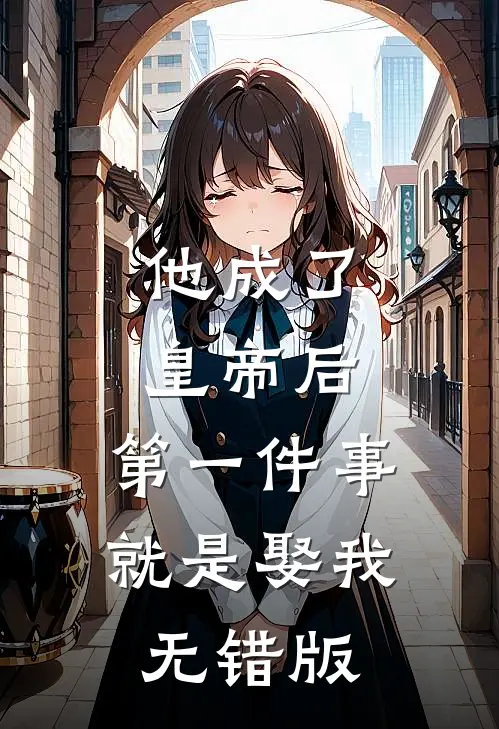 他成了皇帝后，第一件事就是娶我无错版