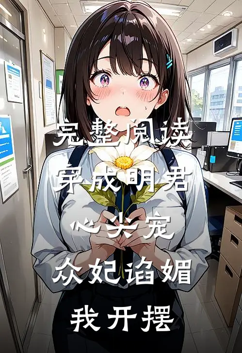 完整阅读穿成明君心尖宠，众妃谄媚我开摆