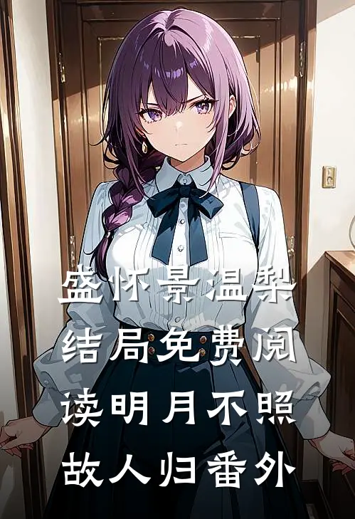 盛怀景温梨结局免费阅读明月不照故人归番外