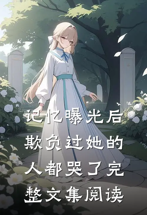 记忆曝光后，欺负过她的人都哭了完整文集阅读