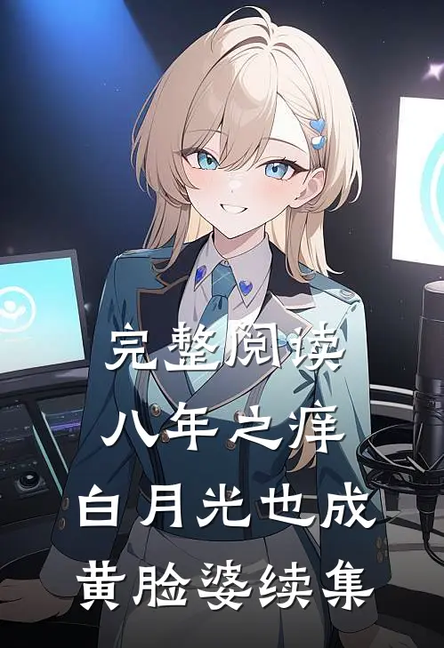 完整阅读八年之痒,白月光也成黄脸婆续集