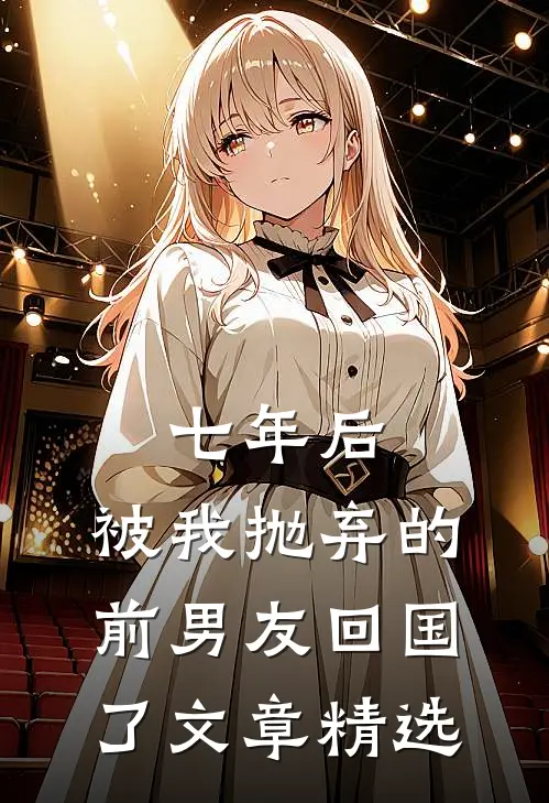 七年后，被我抛弃的前男友回国了文章精选