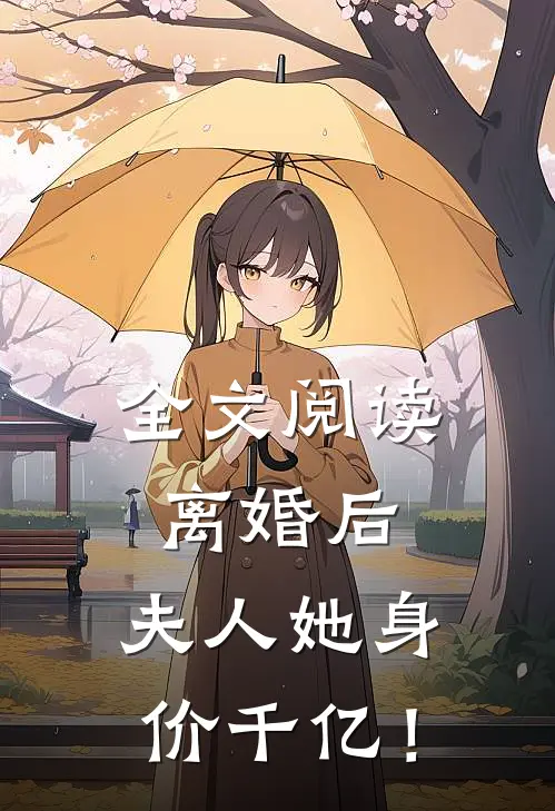 全文阅读离婚后，夫人她身价千亿！