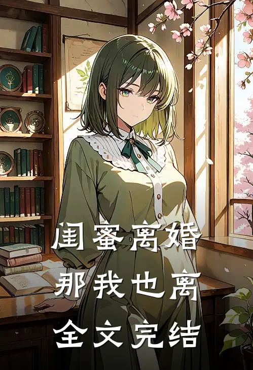 闺蜜离婚那我也离全文完结