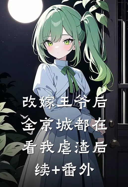 改嫁王爷后，全京城都在看我虐渣后续+番外