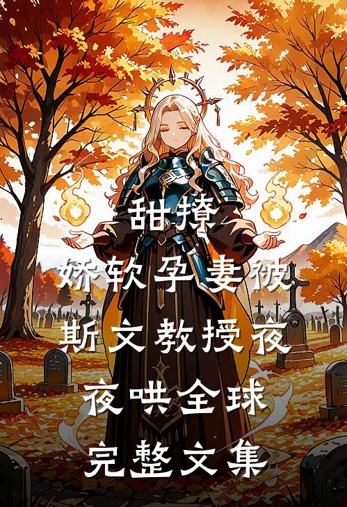 甜撩，娇软孕妻被斯文教授夜夜哄全球完整文集