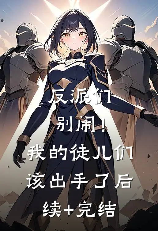 反派们别闹！我的徒儿们该出手了后续+完结
