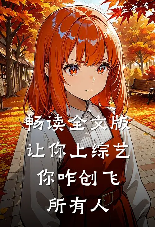畅读全文版让你上综艺，你咋创飞所有人