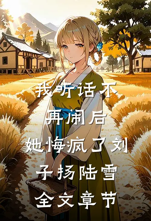 我听话不再闹后，她悔疯了刘子扬陆雪全文章节