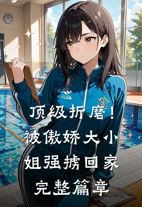顶级折磨！被傲娇大小姐强掳回家完整篇章