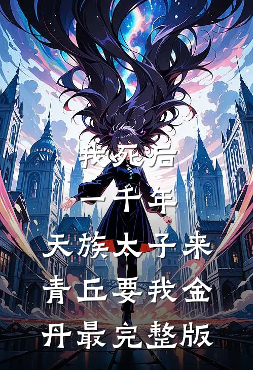 我死后一千年，天族太子来青丘要我金丹最完整版