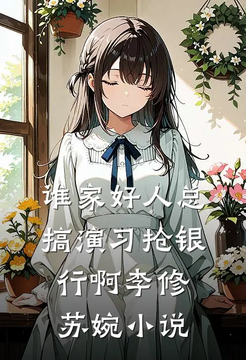 谁家好人总搞演习抢银行啊李修苏婉小说