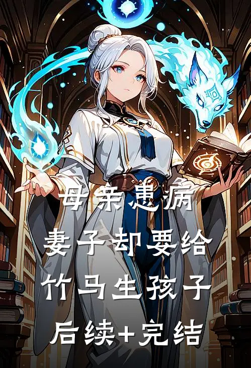 母亲患病，妻子却要给竹马生孩子后续+完结