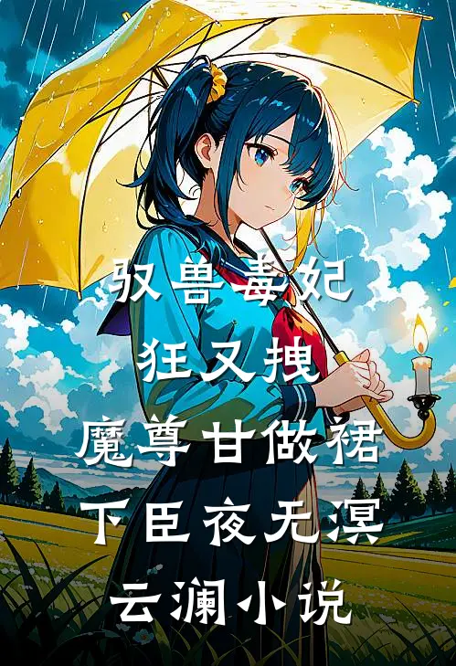 驭兽毒妃狂又拽，魔尊甘做裙下臣夜无溟云澜小说
