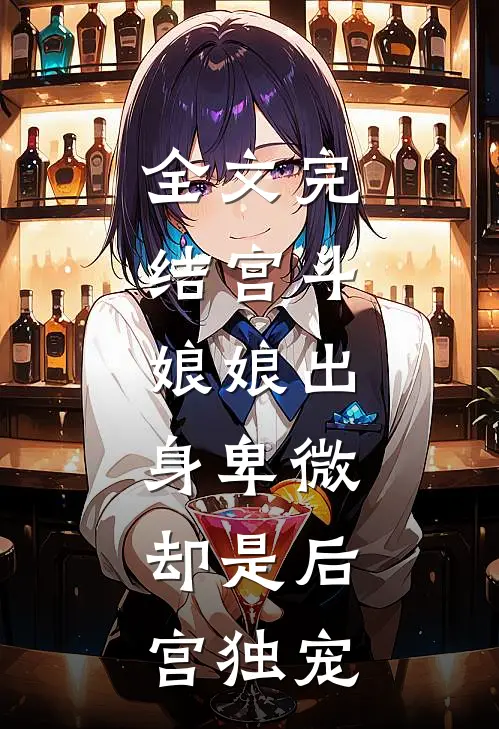 全文完结宫斗：娘娘出身卑微，却是后宫独宠