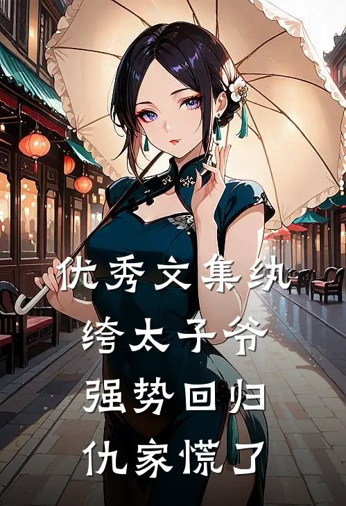 优秀文集纨绔太子爷强势回归，仇家慌了