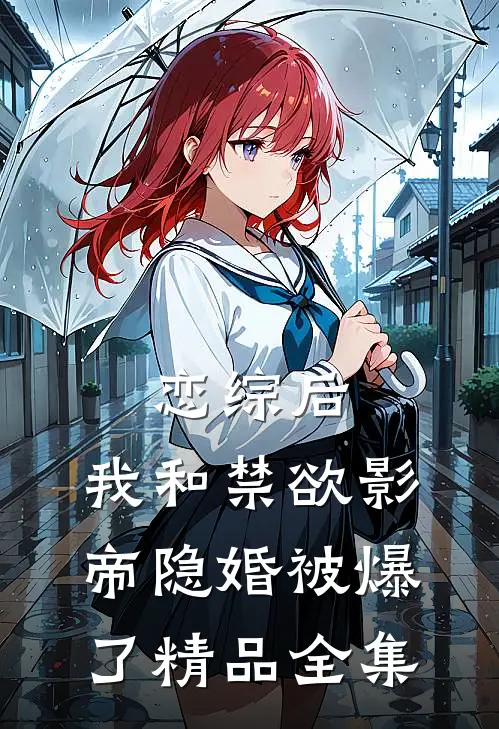 恋综后，我和禁欲影帝隐婚被爆了精品全集