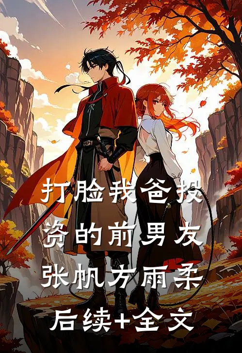 打脸我爸投资的前男友张帆方雨柔后续+全文