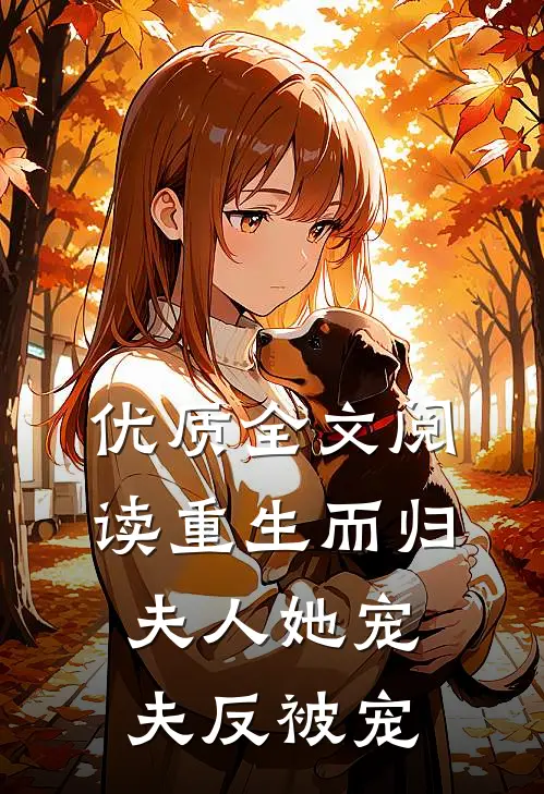 优质全文阅读重生而归，夫人她宠夫反被宠