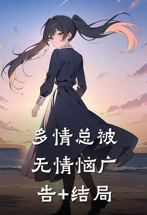 多情总被无情恼广告+结局