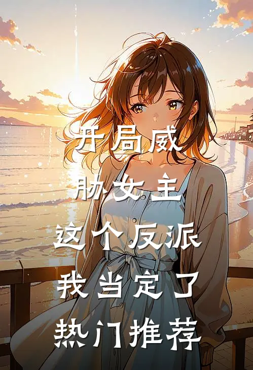 开局威胁女主，这个反派我当定了热门推荐