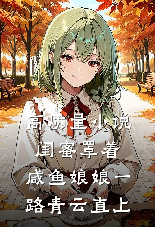 高质量小说闺蜜罩着，咸鱼娘娘一路青云直上