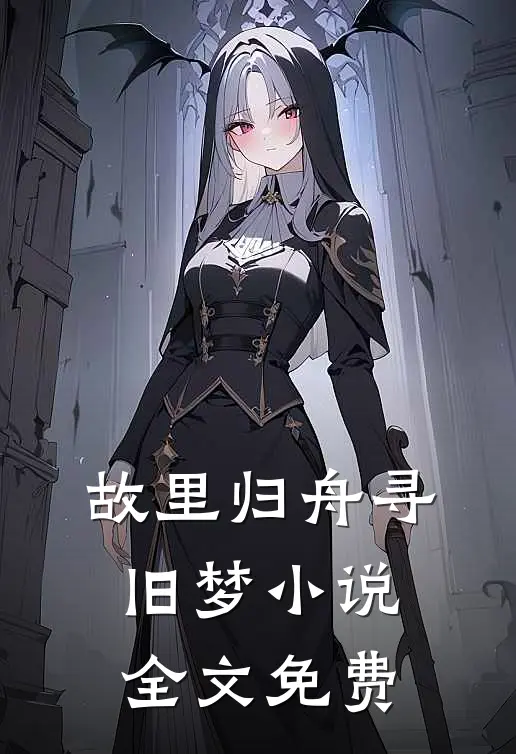 故里归舟寻旧梦小说全文免费