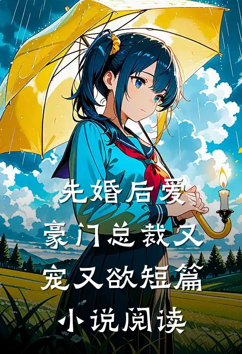 先婚后爱：豪门总裁又宠又欲短篇小说阅读