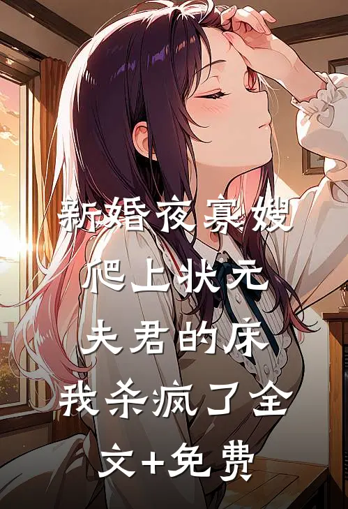 新婚夜寡嫂爬上状元夫君的床，我杀疯了全文+免费