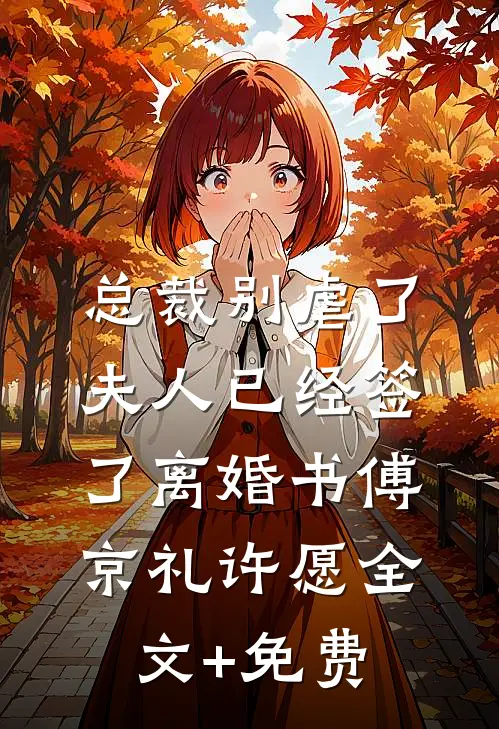 总裁别虐了，夫人已经签了离婚书傅京礼许愿全文+免费