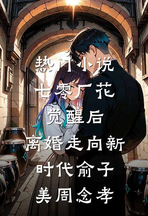热门小说七零厂花觉醒后，离婚走向新时代俞子美周念孝