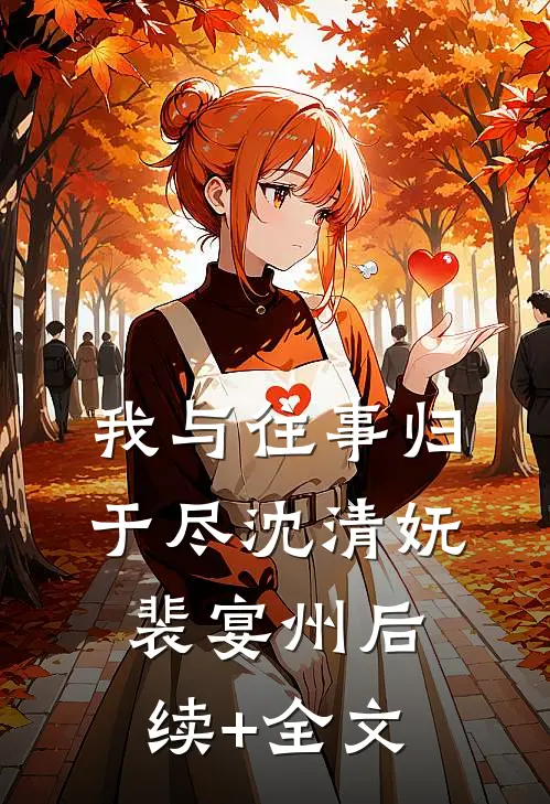 我与往事归于尽沈清妩裴宴州后续+全文