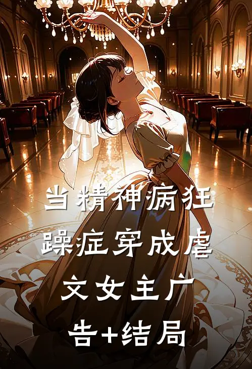 当精神病狂躁症穿成虐文女主广告+结局