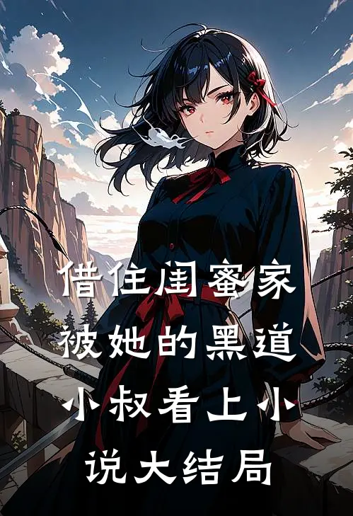 借住闺蜜家,被她的黑道小叔看上大结局免费阅读