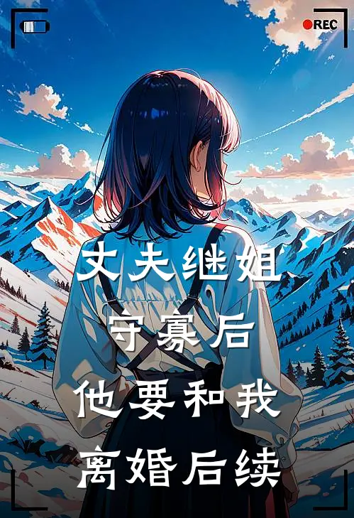 丈夫继姐守寡后,他要和我离婚后续结婚